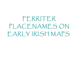 Ferriter Placenames on Early Irish Maps: 2009 Powerpoint Presentation